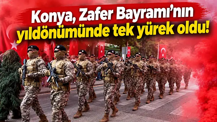Konya, Zafer Bayramı'nın yıldönümünde tek yürek oldu!