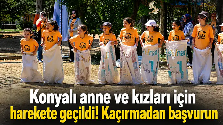 Konyalı anne ve kızları için harekete geçildi! Kaçırmadan başvurun