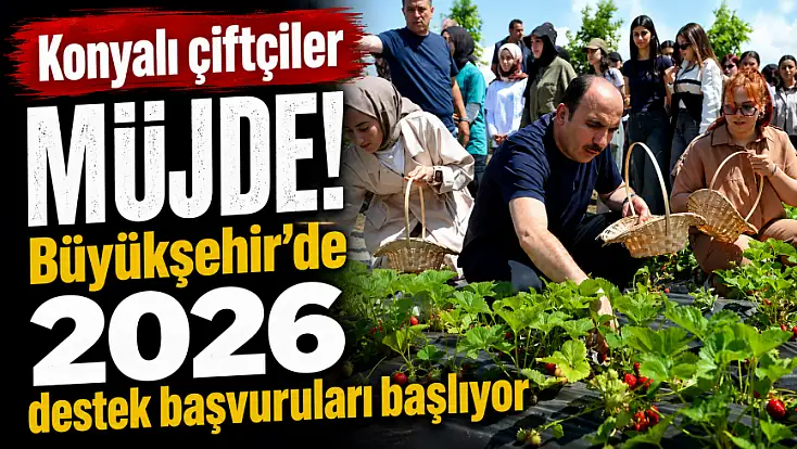 Konyalı çiftçiler müjde! Büyükşehir’de 2026 destek başvuruları başlıyor