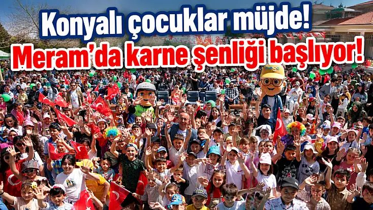 Konyalı çocuklar müjde! Meram’da karne şenliği başlıyor!