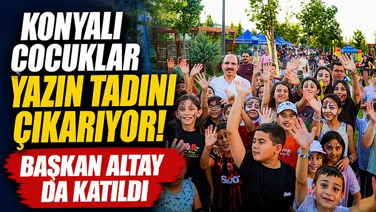 Konyalı çocuklar yazın tadını çıkarıyor! Başkan Altay da katıldı