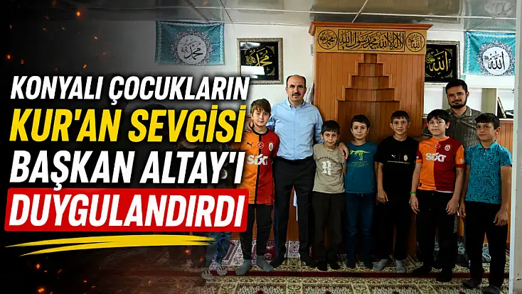 Konyalı çocukların Kur'an sevgisi Başkan Altay'ı duygulandırdı