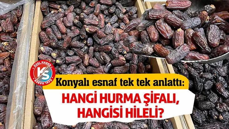 Konyalı esnaf tek tek anlattı: Hangi hurma şifalı, hangisi hileli?