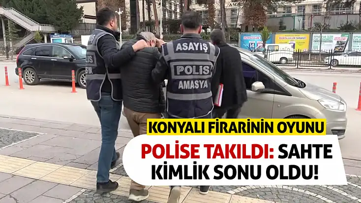 Konyalı firarinin oyunu polise takıldı: Sahte kimlik sonu oldu!