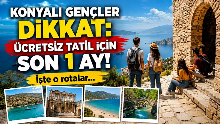 Konyalı gençler dikkat: Ücretsiz tatil için son 1 ay! İşte o rotalar…