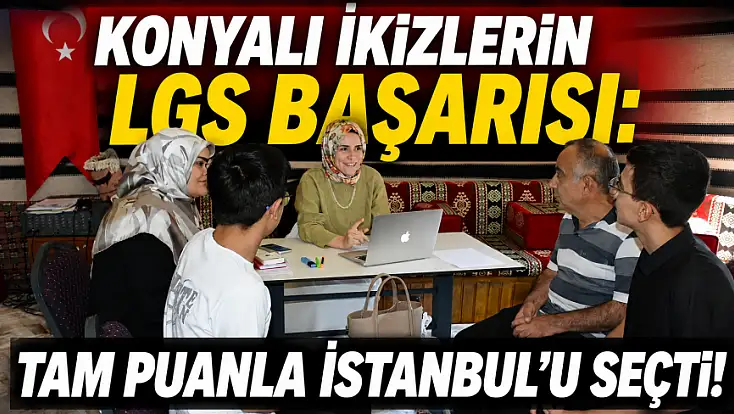 Konyalı ikizlerin LGS başarısı: Tam puanla İstanbul'u seçti!