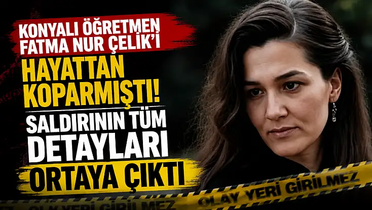 Konyalı öğretmen Fatma Nur Çelik cinayetinde kan donduran gelişme! Şeytan videoları izliyordu...