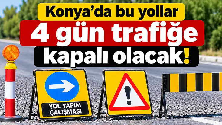 Konya'da sürücüler dikkat! Bazı yollar trafiğe kapatılıyor