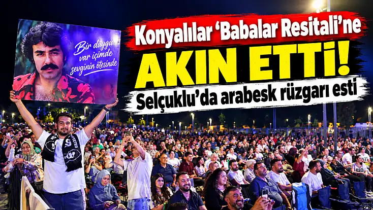 Konyalılar 'Babalar Resitali'ne akın etti! Selçuklu'da arabesk rüzgarı esti