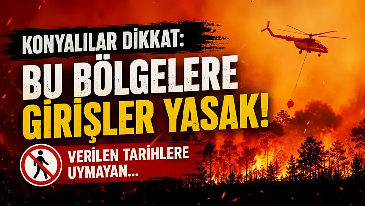 Konyalılar dikkat: Bu bölgelere girişler yasak! Verilen tarihlere uymayan...