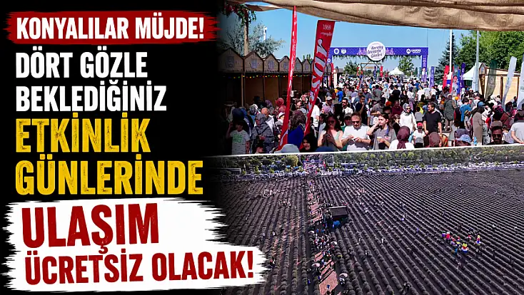 Konyalılar müjde! Dört gözle beklediğiniz etkinlik günlerinde ulaşım ücretsiz olacak!