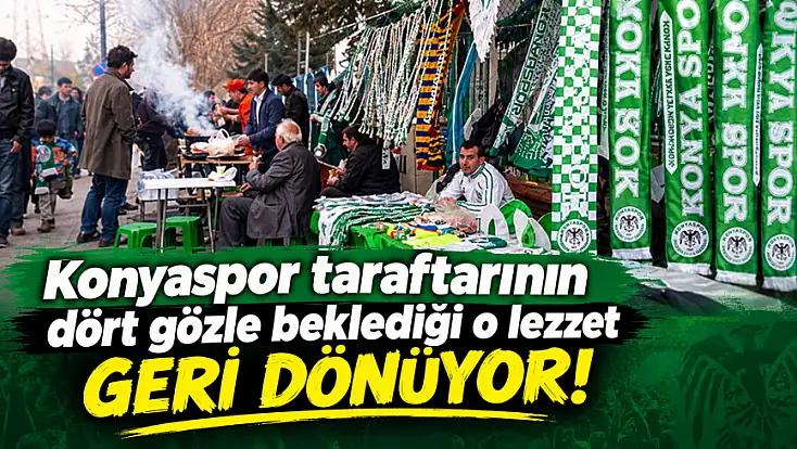 Konyaspor taraftarının dört gözle beklediği o lezzet geri dönüyor!