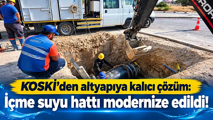 KOSKİ'den altyapıya kalıcı çözüm: İçme suyu hattı modernize edildi!