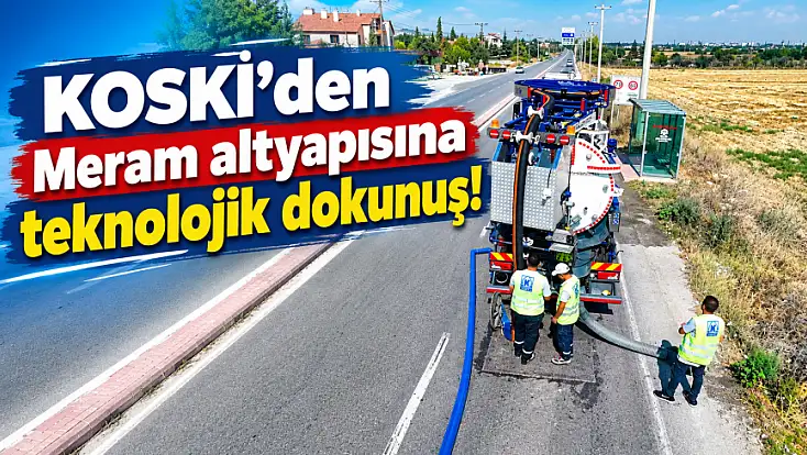 KOSKİ'den Meram altyapısına teknolojik dokunuş!