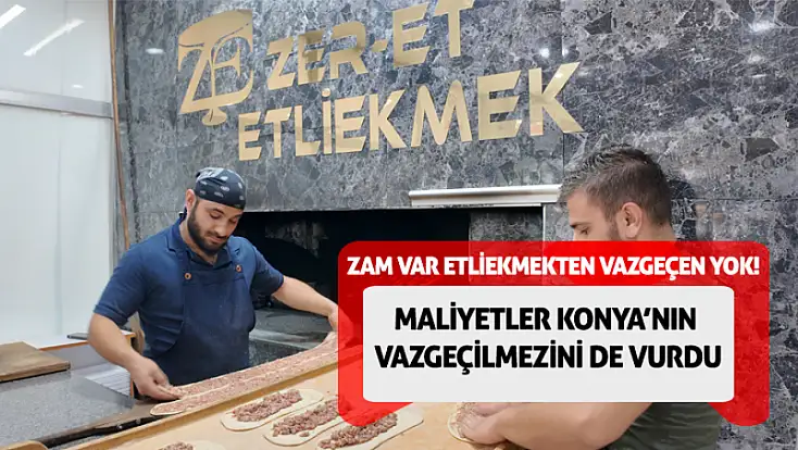Maliyetler Konya’nın vazgeçilmezini de vurdu: Zam var etliekmekten vazgeçen yok!
