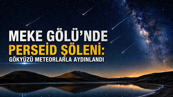 Meke Gölü’nde Perseid şöleni: Gökyüzü meteorlarla aydınlandı