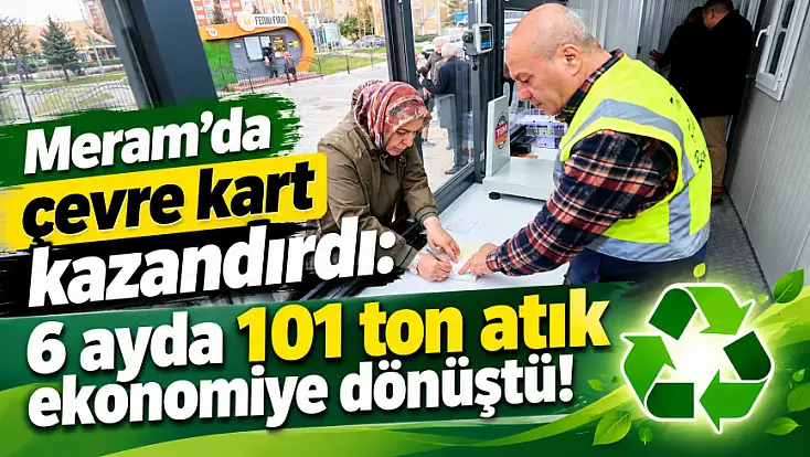 Meram’da çevre kart kazandırdı: 6 ayda 101 ton atık ekonomiye dönüştü!