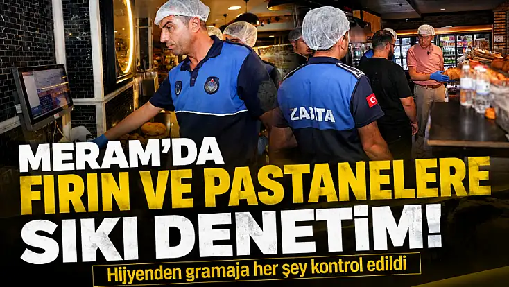Meram’da fırın ve pastanelere sıkı denetim! Hijyenden gramaja her şey kontrol edildi