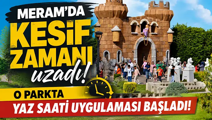 Meram’da keşif zamanı uzadı: O parkta yaz saati uygulaması başladı!