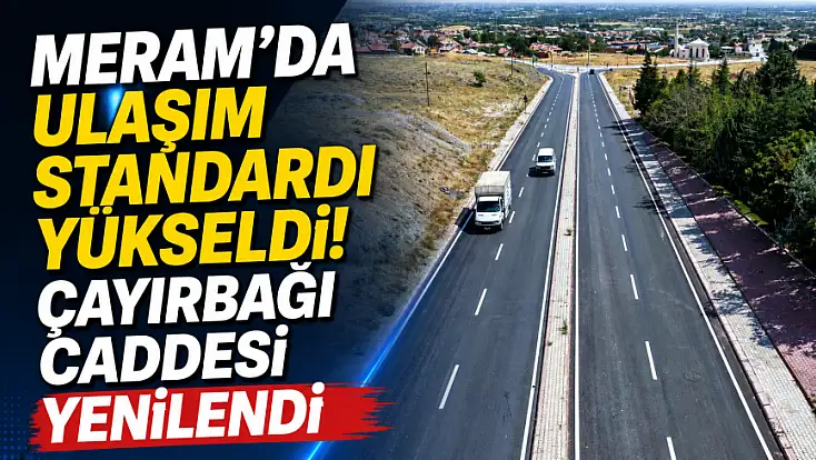 Meram'da ulaşım standardı yükseldi! Çayırbağı Caddesi yenilendi
