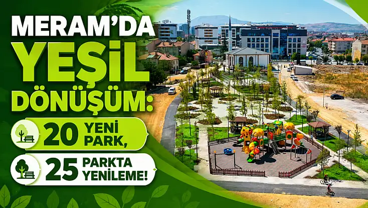 Meram’da yeşil dönüşüm: 20 yeni park, 25 parkta yenileme!