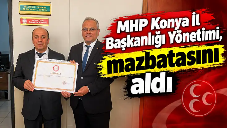 MHP Konya İl Başkanlığı Yönetimi, mazbatasını aldı