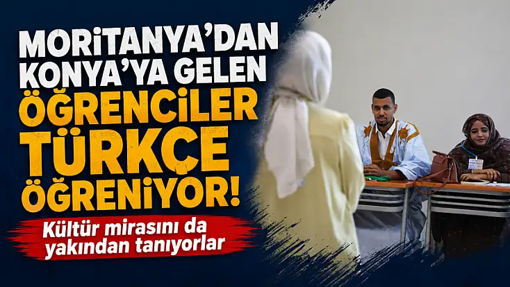 Moritanya’dan Konya’ya gelen öğrenciler Türkçe öğreniyor! Kültür mirasını da yakından tanıyorlar
