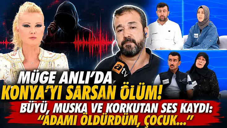 Müge Anlı’da Konya’yı sarsan ölüm! Büyü, muska ve korkutan ses kaydı: 'Adamı öldürdüm, çocuk...'