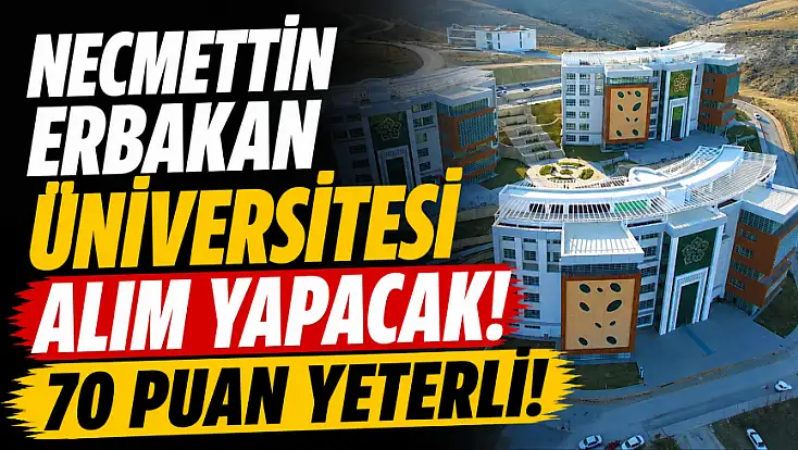 Necmettin Erbakan Üniversitesi alım yapacak! 70 puan yeterli!