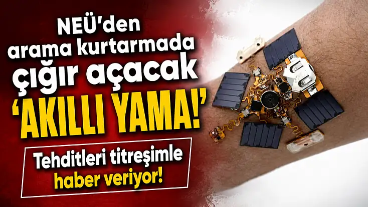 NEÜ’den arama kurtarmada çığır açacak 'Akıllı Yama!' Tehditleri titreşimle haber veriyor!