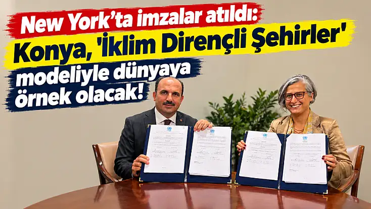 New York’ta imzalar atıldı: Konya, 'İklim Dirençli Şehirler' modeliyle dünyaya örnek olacak!