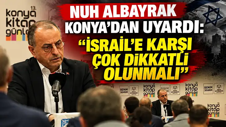 Nuh Albayrak Konya’da konuştu: 'Asıl yararlanan İsrail'