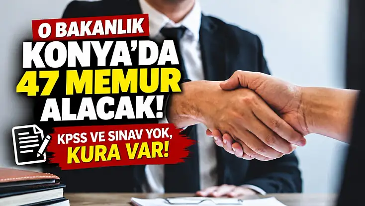 O bakanlık Konya'da 47 memur alacak! KPSS ve sınav yok, kura var!