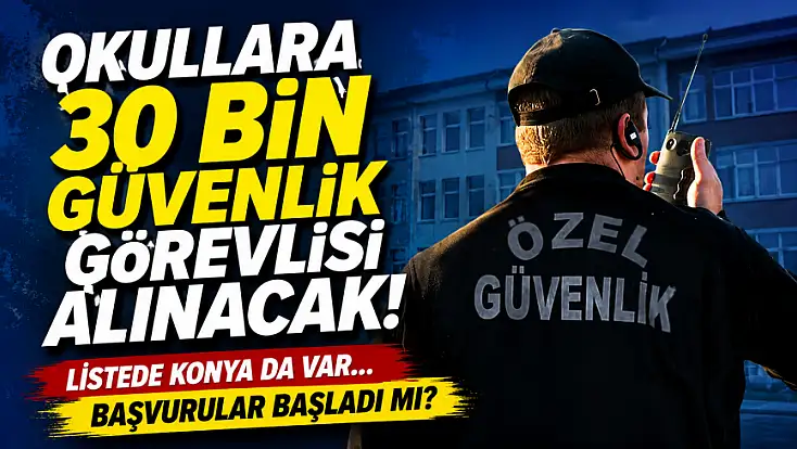 Okullara 30 bin güvenlik görevlisi alınacak! Listede Konya da var... Başvurular başladı mı?