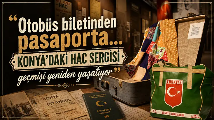Otobüs biletinden pasaporta... Konya'daki hac sergisi geçmişi yeniden yaşatıyor