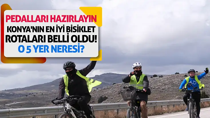 Pedalları hazırlayın: Konya'nın en iyi bisiklet rotaları belli oldu! O 5 yer neresi?