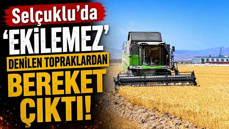 Selçuklu’da 'ekilemez' denilen topraklardan bereket çıktı!