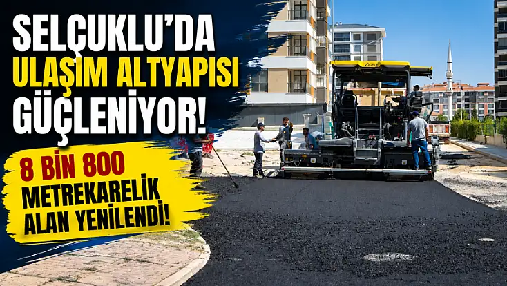 Selçuklu’da ulaşım altyapısı güçleniyor! 8 bin 800 metrekarelik alan yenilendi!
