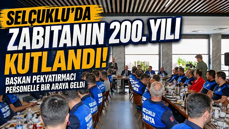 Selçuklu’da zabıtanın 200. yılı kutlandı! Başkan Pekyatırmacı personelle bir araya geldi
