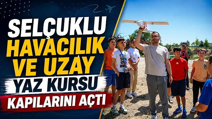 Selçuklu Havacılık ve Uzay Yaz Kursu kapılarını açtı
