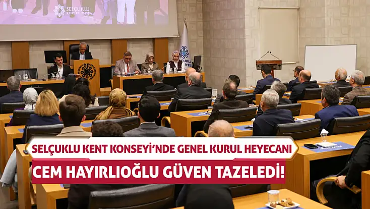 Selçuklu Kent Konseyi’nde genel kurul heyecanı: Cem Hayırlıoğlu güven tazeledi!