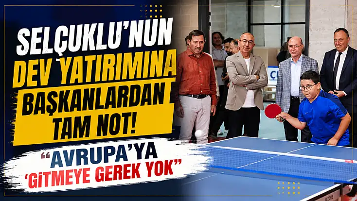 Selçuklu’nun dev yatırımına başkanlardan tam not! 'Avrupa’ya gitmeye gerek yok'