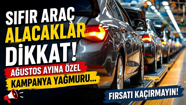 Sıfır araç alacaklar dikkat! Ağustos ayına özel kampanya yağmuru... Fırsatı kaçırmayın!