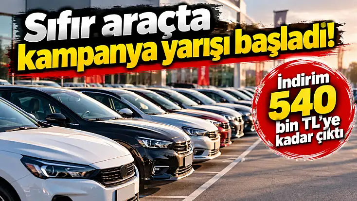 Sıfır araçta kampanya yarışı başladı! İndirim 540 bin TL’ye kadar çıktı