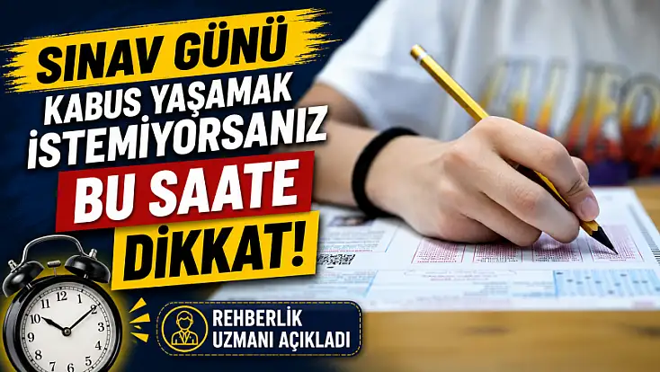 Sınav günü kabus yaşamak istemiyorsanız bu saate dikkat! Rehberlik uzmanı açıkladı