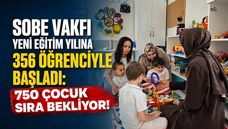 SOBE Vakfı yeni eğitim yılına 356 öğrenciyle başladı: 750 çocuk sıra bekliyor!