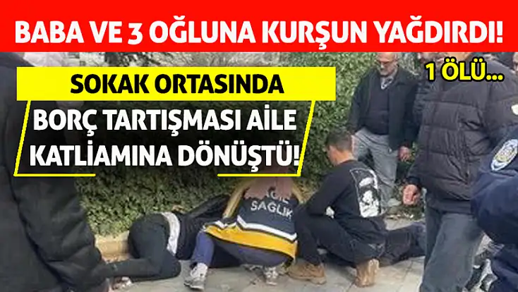 Sokak ortasında borç tartışması aile katliamına dönüştü! 1 ölü