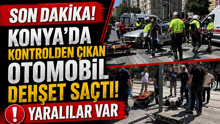 Son dakika: Konya'da kontrolden çıkan otomobil dehşet saçtı! Yaralılar var