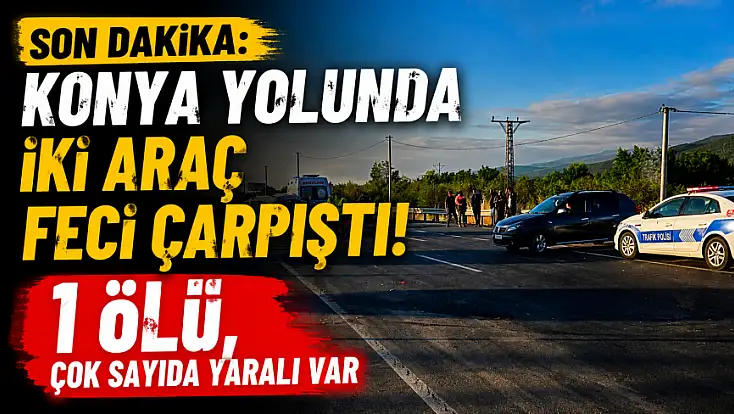 Son dakika: Konya yolunda iki araç feci çarpıştı! 1 ölü, çok sayıda yaralı var