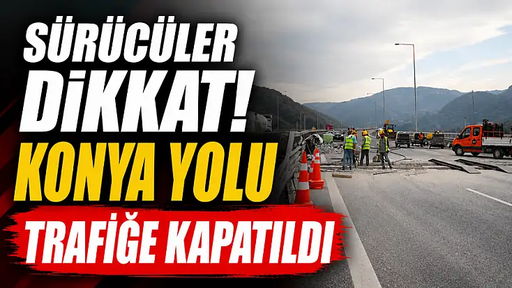 Sürücüler dikkat! Konya yolu trafiğe kapatıldı